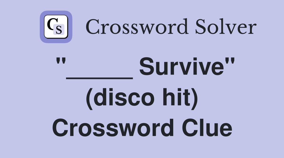 "_____ Survive" (disco hit) Crossword Clue