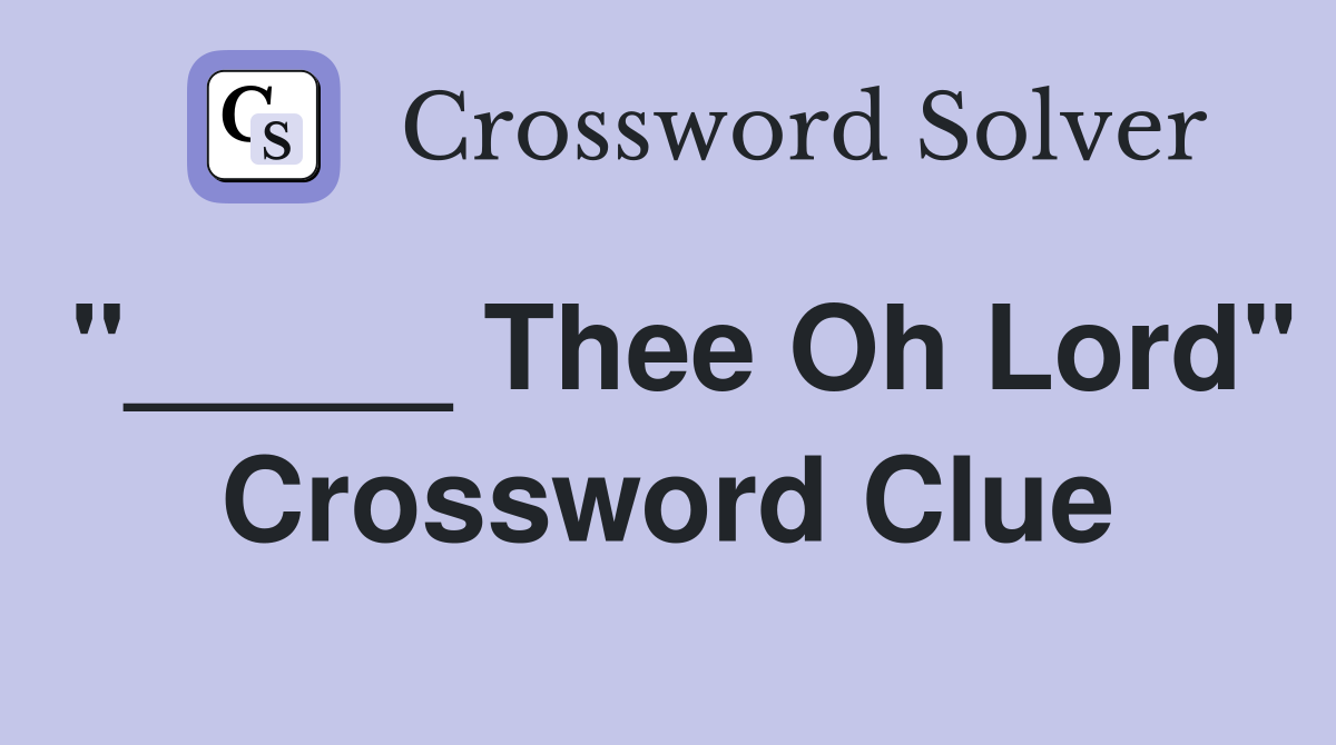 "_____ Thee Oh Lord" Crossword Clue