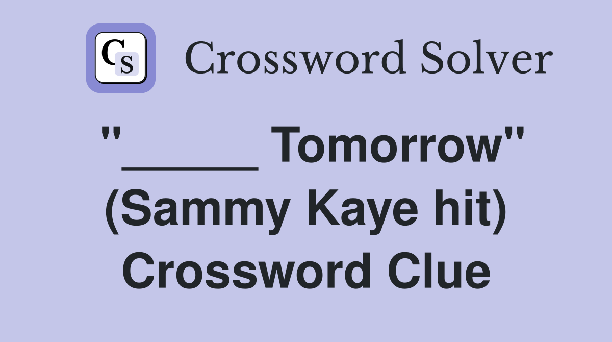 "_____ Tomorrow" (Sammy Kaye hit) Crossword Clue