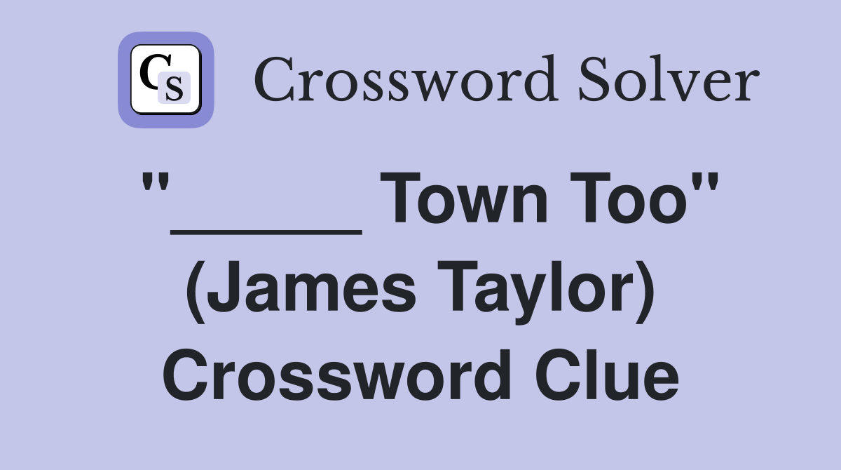 "_____ Town Too" (James Taylor) Crossword Clue