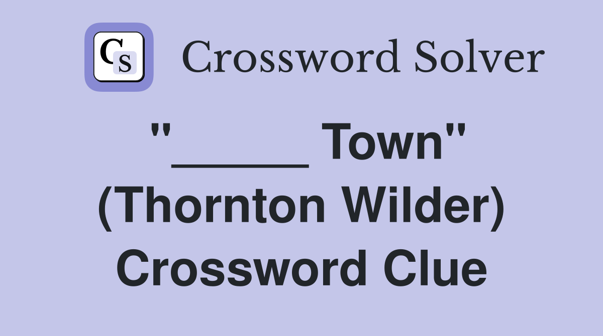 "_____ Town" (Thornton Wilder) Crossword Clue