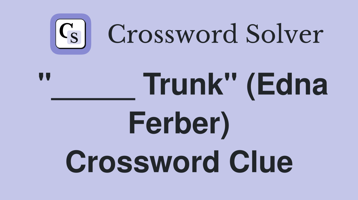 "_____ Trunk" (Edna Ferber) Crossword Clue