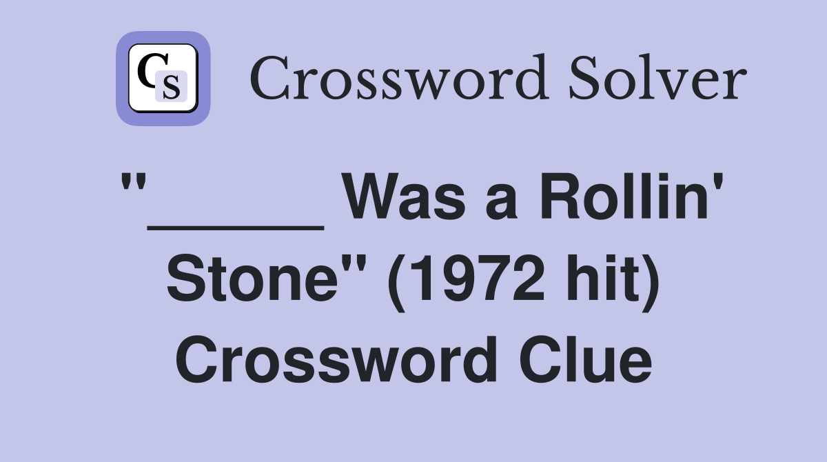 "_____ Was a Rollin' Stone" (1972 hit) Crossword Clue