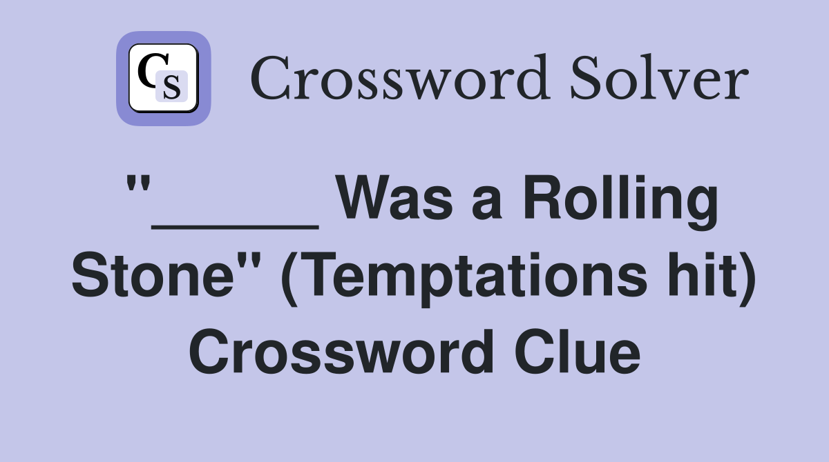 "_____ Was a Rolling Stone" (Temptations hit) Crossword Clue