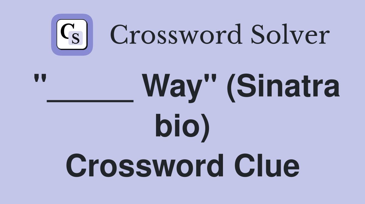 "_____ Way" (Sinatra bio) Crossword Clue