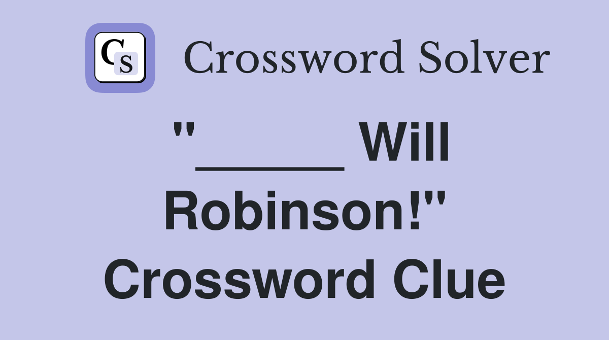 "_____ Will Robinson!" Crossword Clue