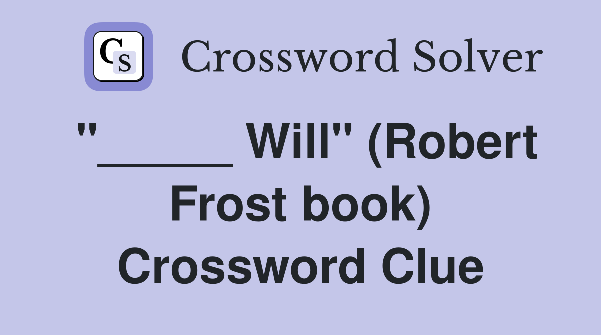 "_____ Will" (Robert Frost book) Crossword Clue