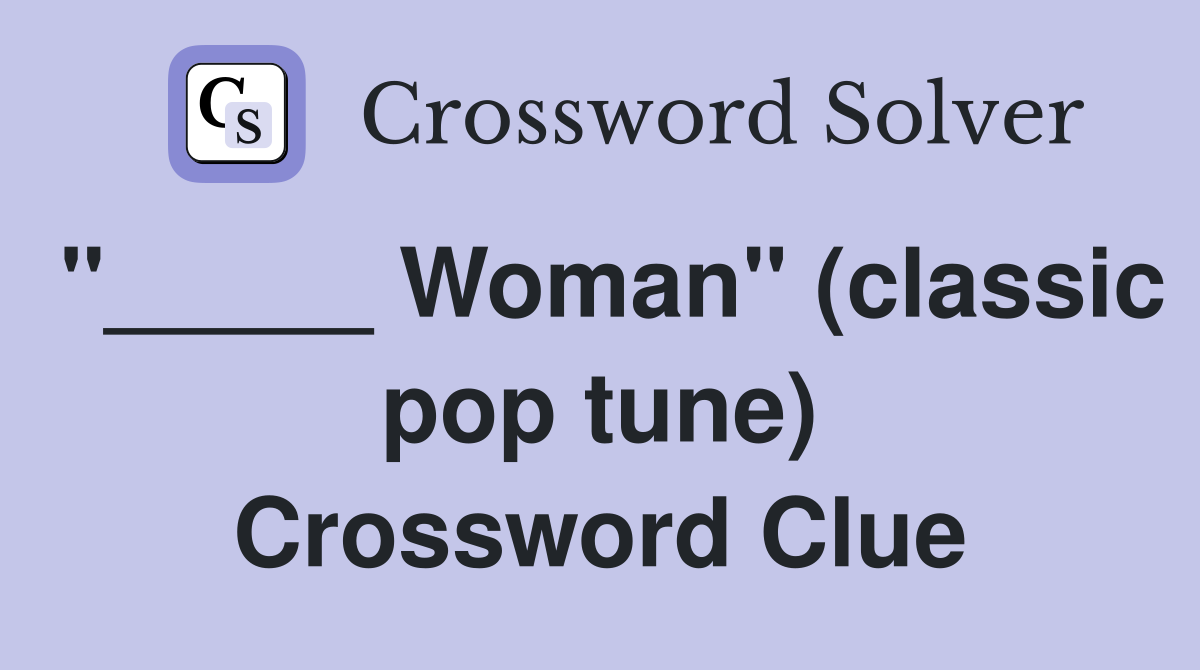 "_____ Woman" (classic pop tune) Crossword Clue