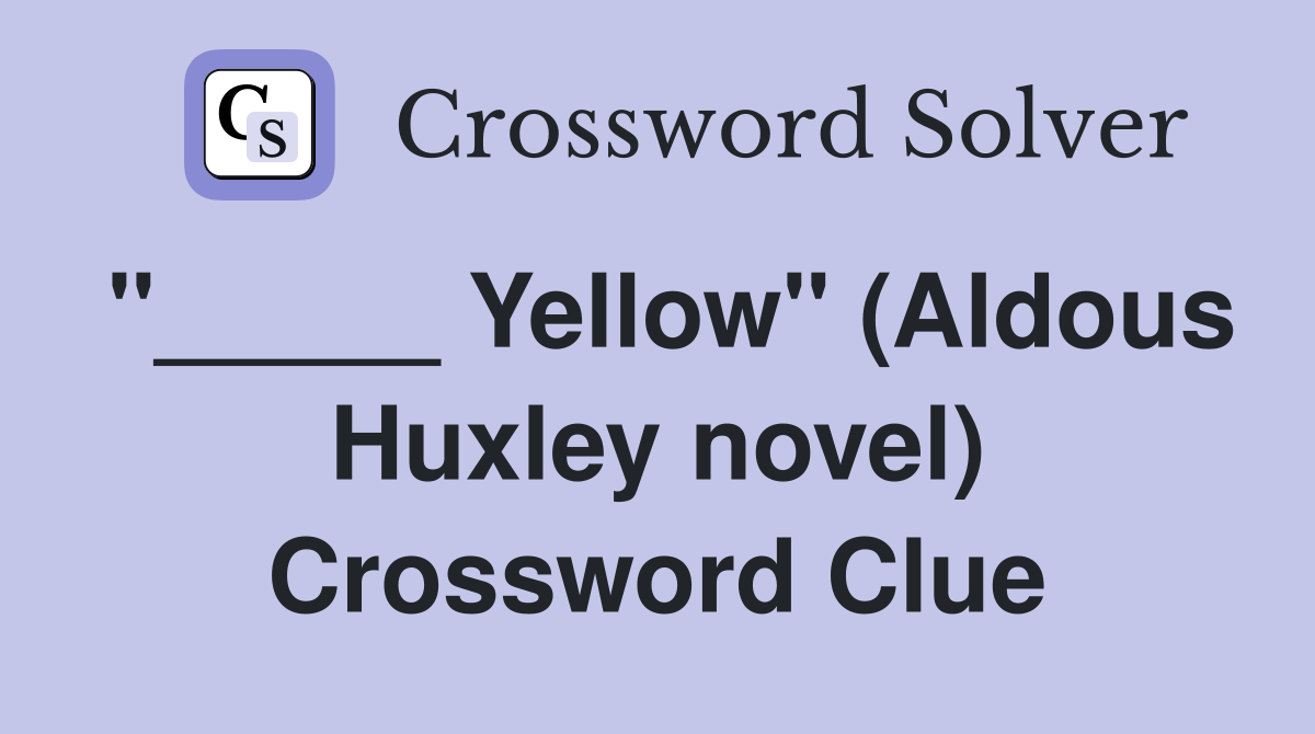 "_____ Yellow" (Aldous Huxley novel) Crossword Clue