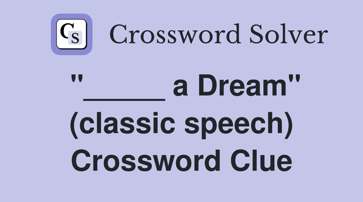 "_____ a Dream" (classic speech) Crossword Clue