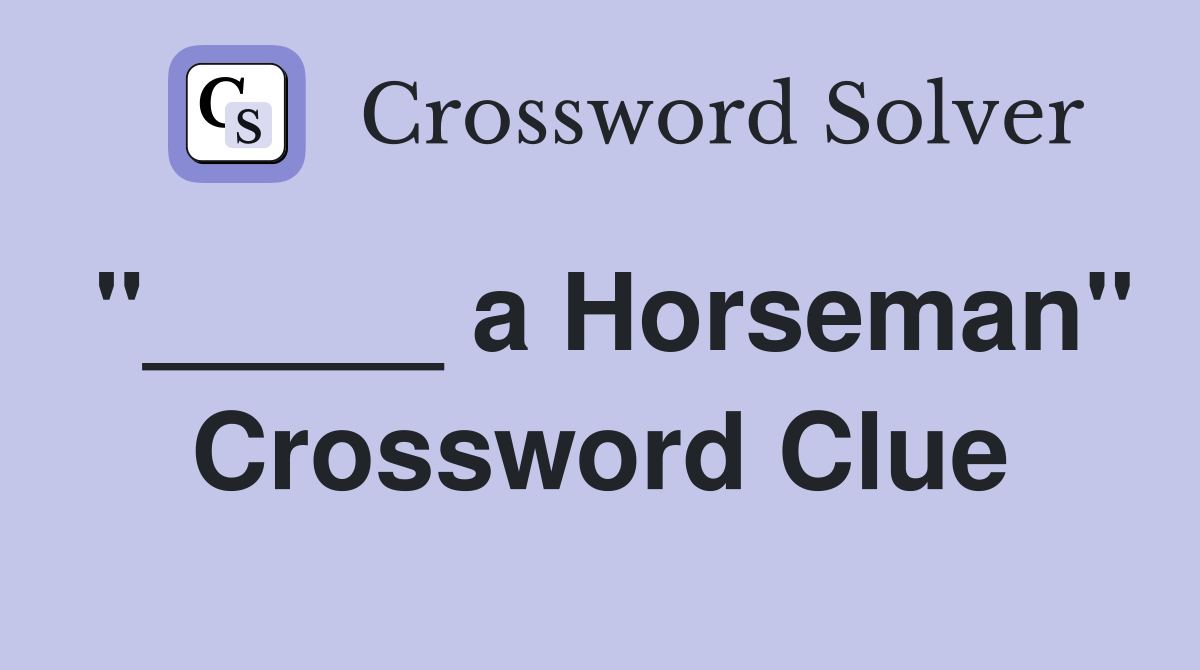 "_____ a Horseman" Crossword Clue