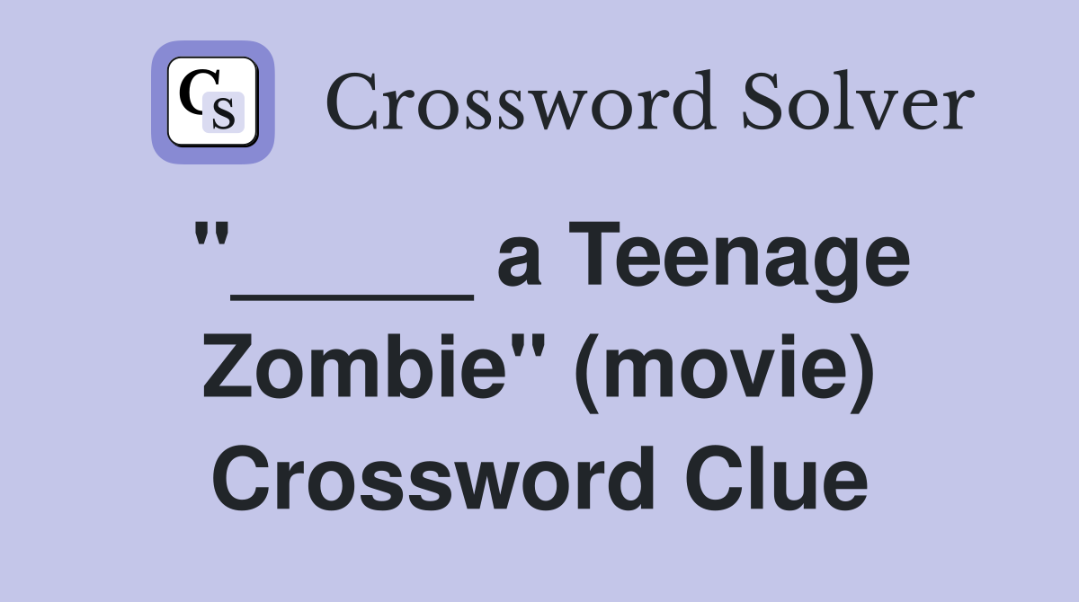"_____ a Teenage Zombie" (movie) Crossword Clue