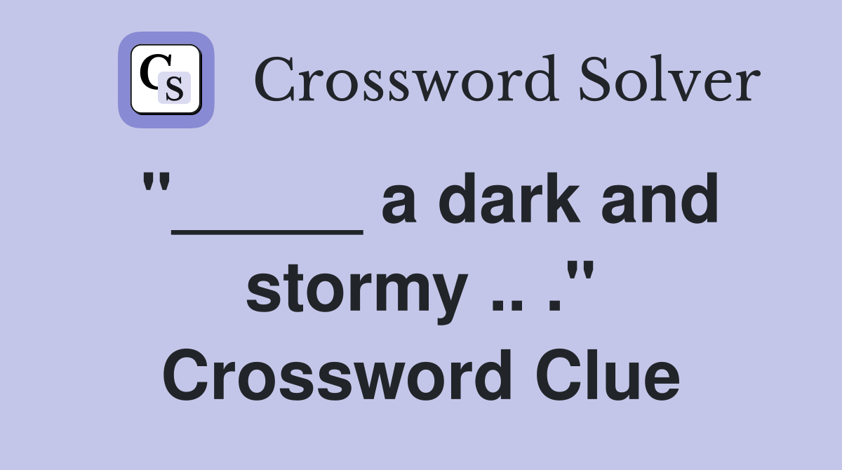 "_____ a dark and stormy .. ." Crossword Clue