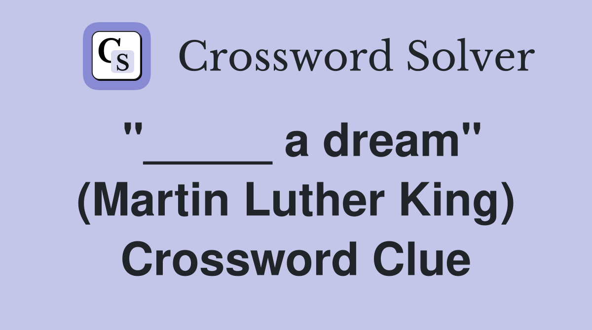 "_____ a dream" (Martin Luther King) Crossword Clue