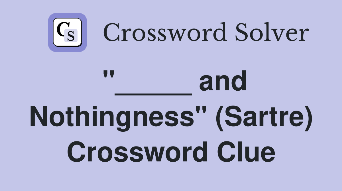 "_____ and Nothingness" (Sartre) Crossword Clue