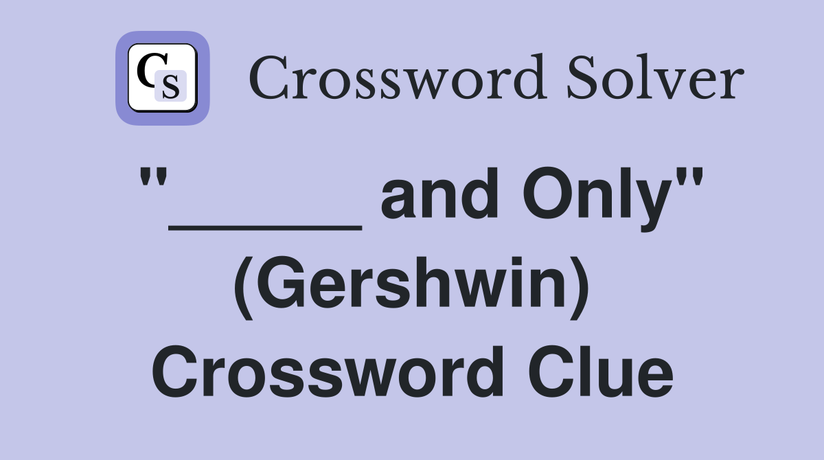 "_____ and Only" (Gershwin) Crossword Clue