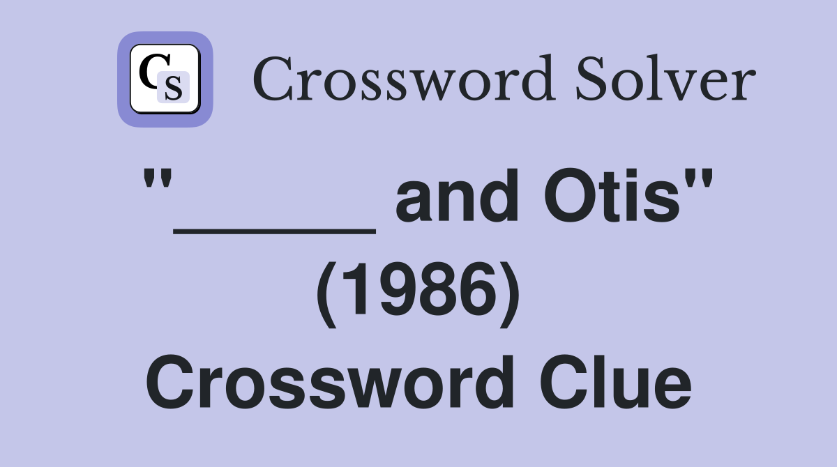 "_____ and Otis" (1986) Crossword Clue