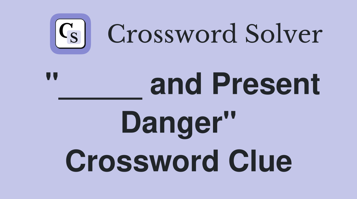 "_____ and Present Danger" Crossword Clue