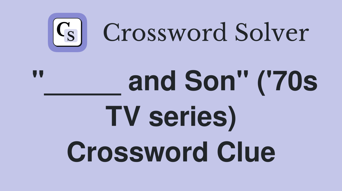 "_____ and Son" ('70s TV series) Crossword Clue