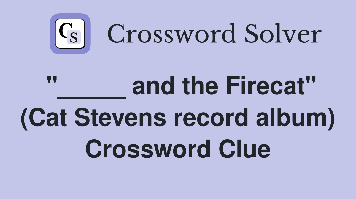 "_____ and the Firecat" (Cat Stevens record album) Crossword Clue