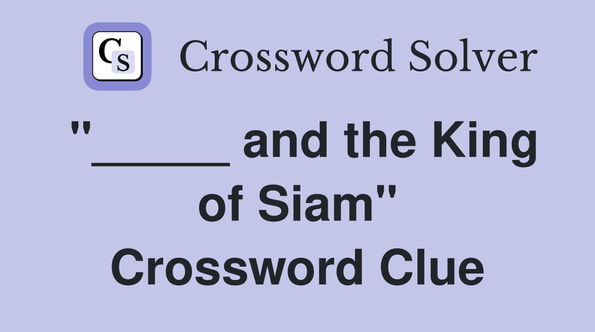 "_____ and the King of Siam" Crossword Clue