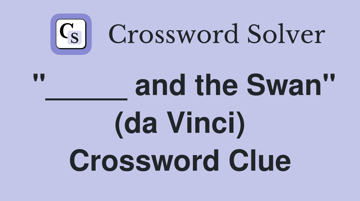 "_____ and the Swan" (da Vinci) Crossword Clue