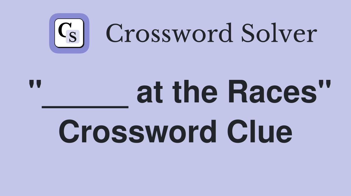 "_____ at the Races" Crossword Clue