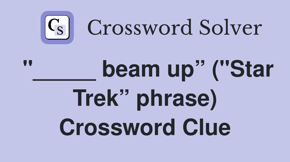 "_____ beam up” ("Star Trek” phrase) Crossword Clue
