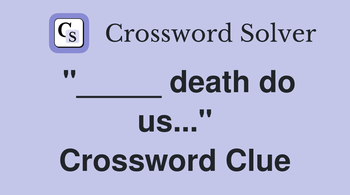 "_____ death do us..." Crossword Clue