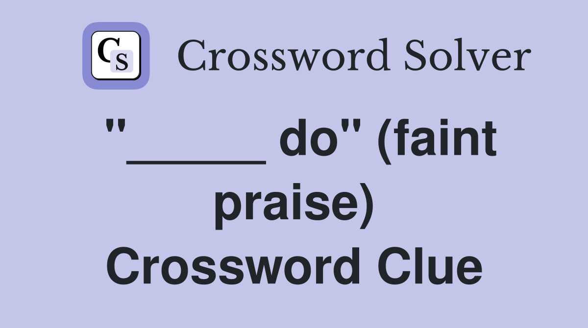 "_____ do" (faint praise) Crossword Clue