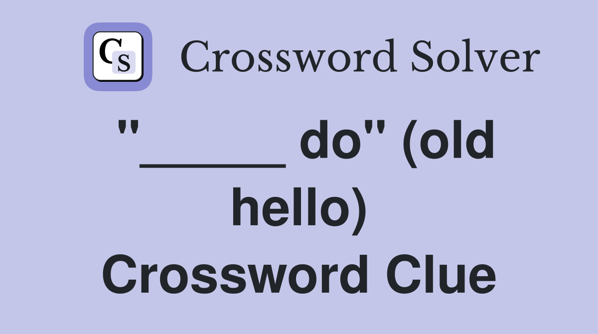 "_____ do" (old hello) Crossword Clue