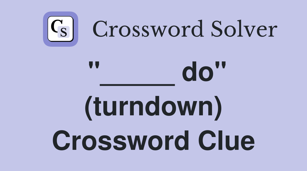 "_____ do" (turndown) Crossword Clue