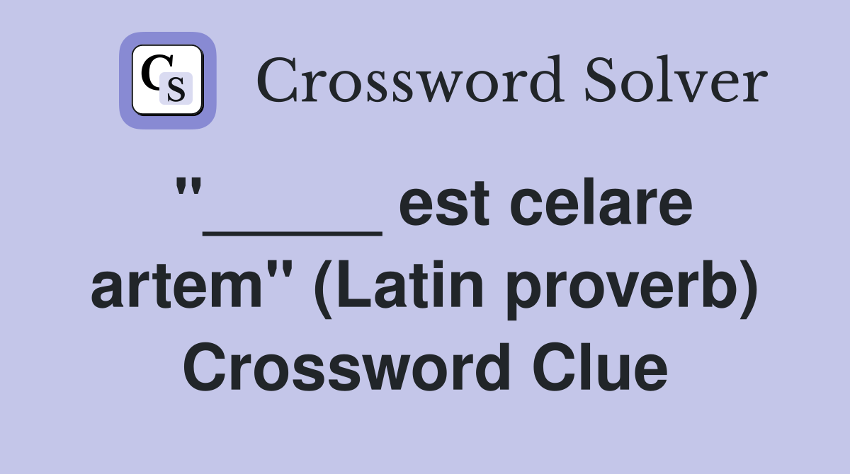 "_____ est celare artem" (Latin proverb) Crossword Clue