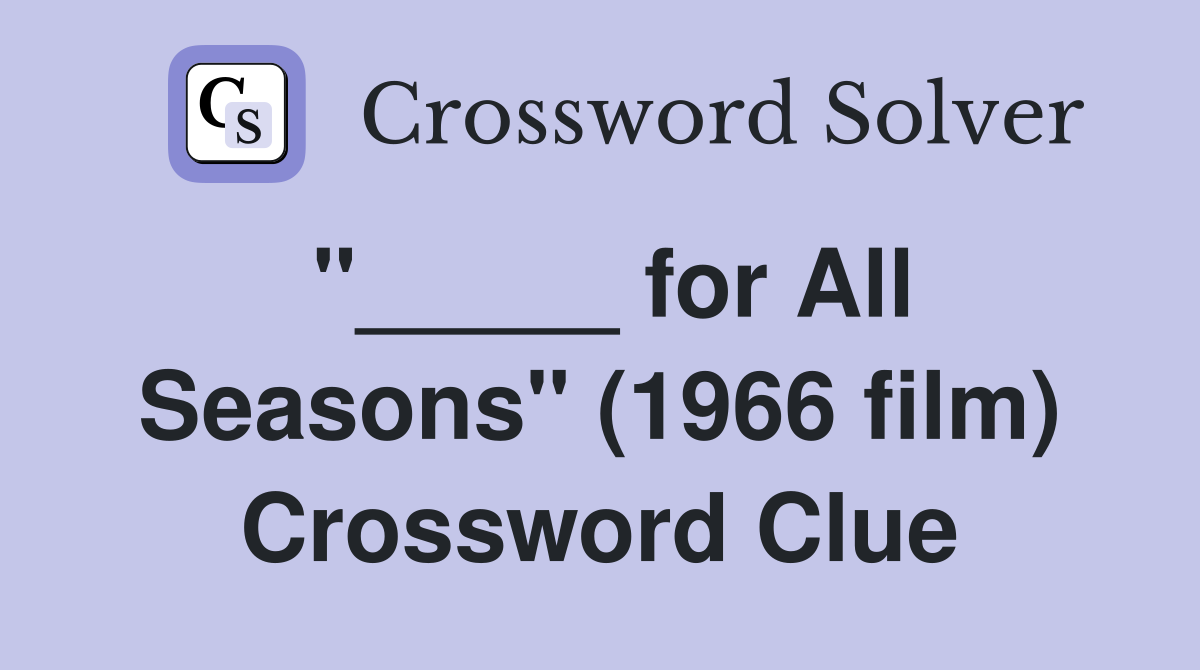 "_____ for All Seasons" (1966 film) Crossword Clue
