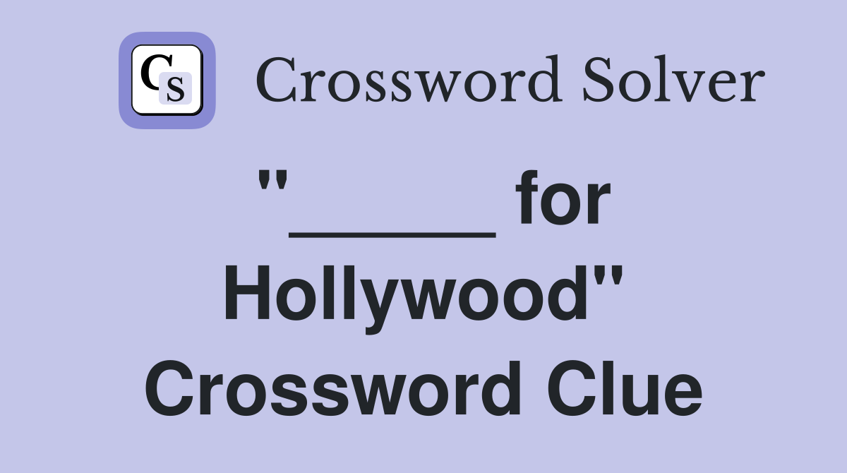 "_____ for Hollywood" Crossword Clue