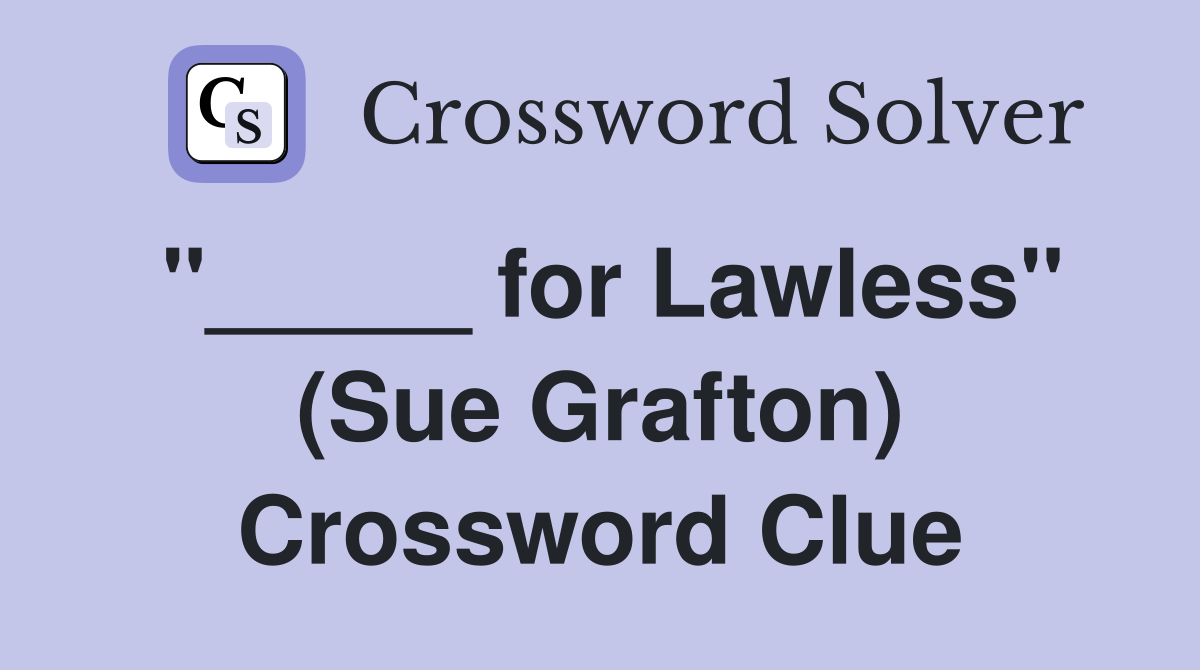 "_____ for Lawless" (Sue Grafton) Crossword Clue