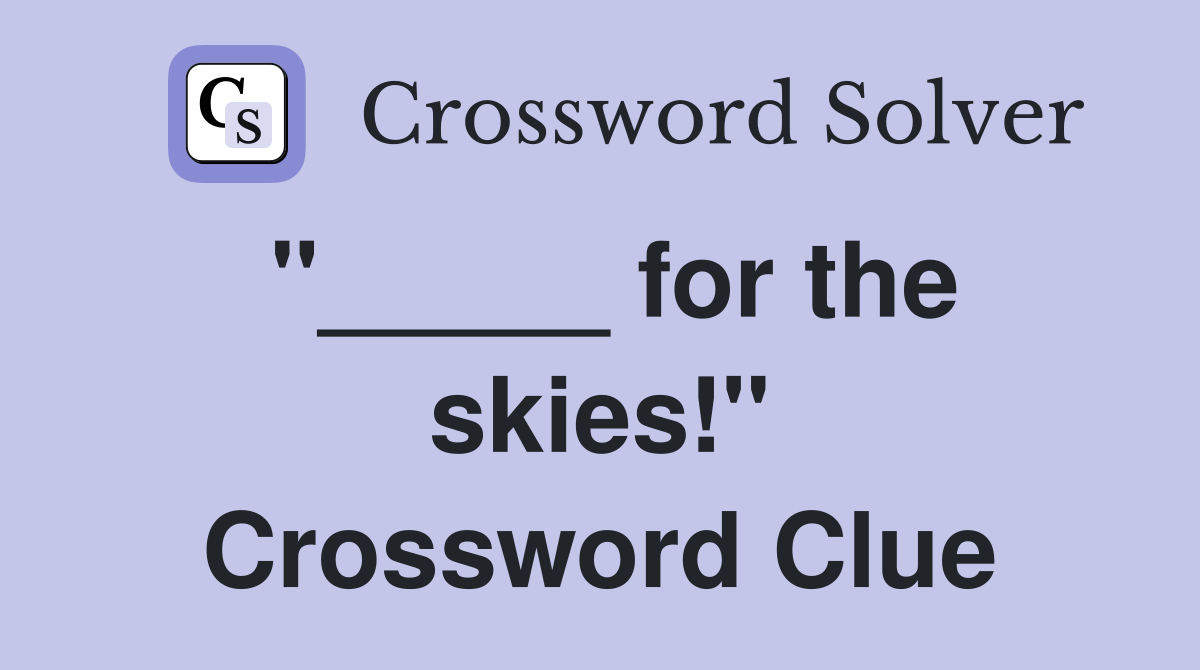 "_____ for the skies!" Crossword Clue