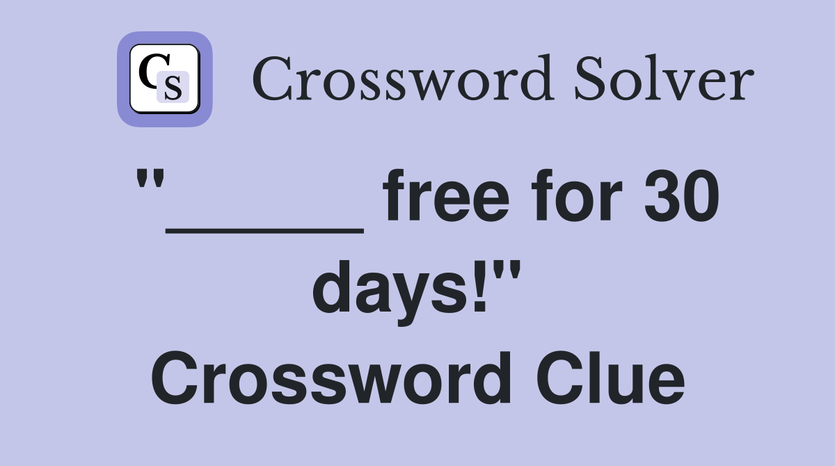 "_____ free for 30 days!" Crossword Clue