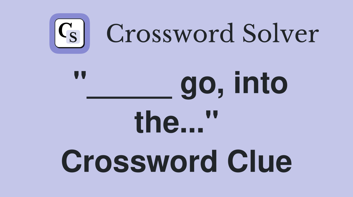 "_____ go, into the..." Crossword Clue