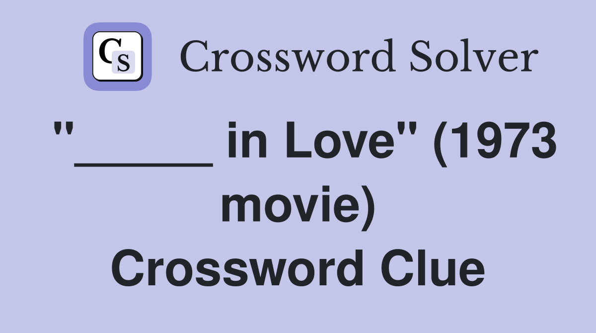"_____ in Love" (1973 movie) Crossword Clue