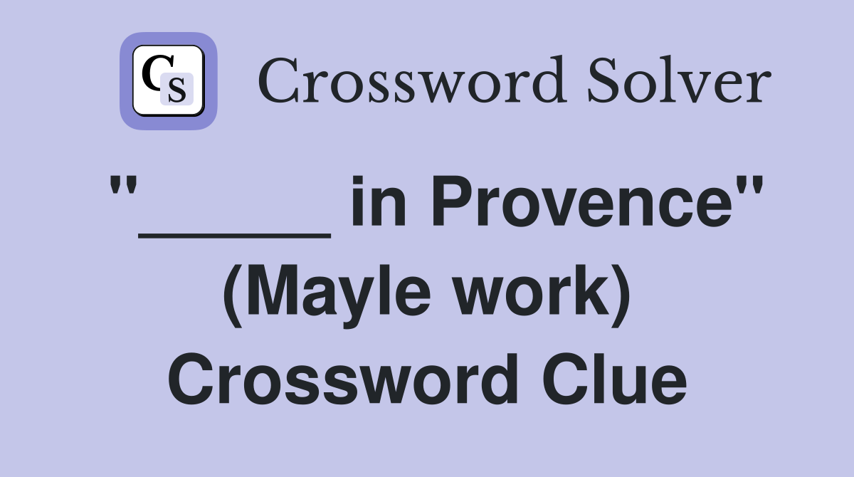 "_____ in Provence" (Mayle work) Crossword Clue