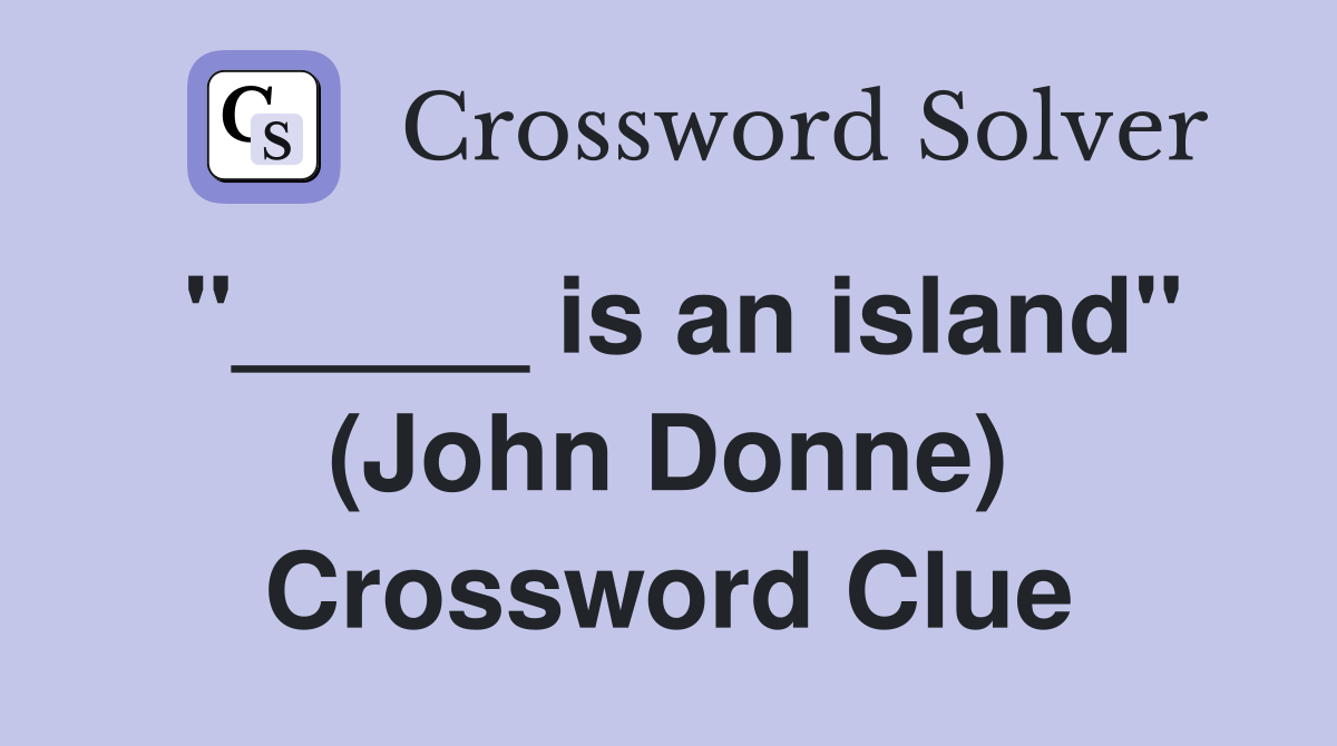 "_____ is an island" (John Donne) Crossword Clue