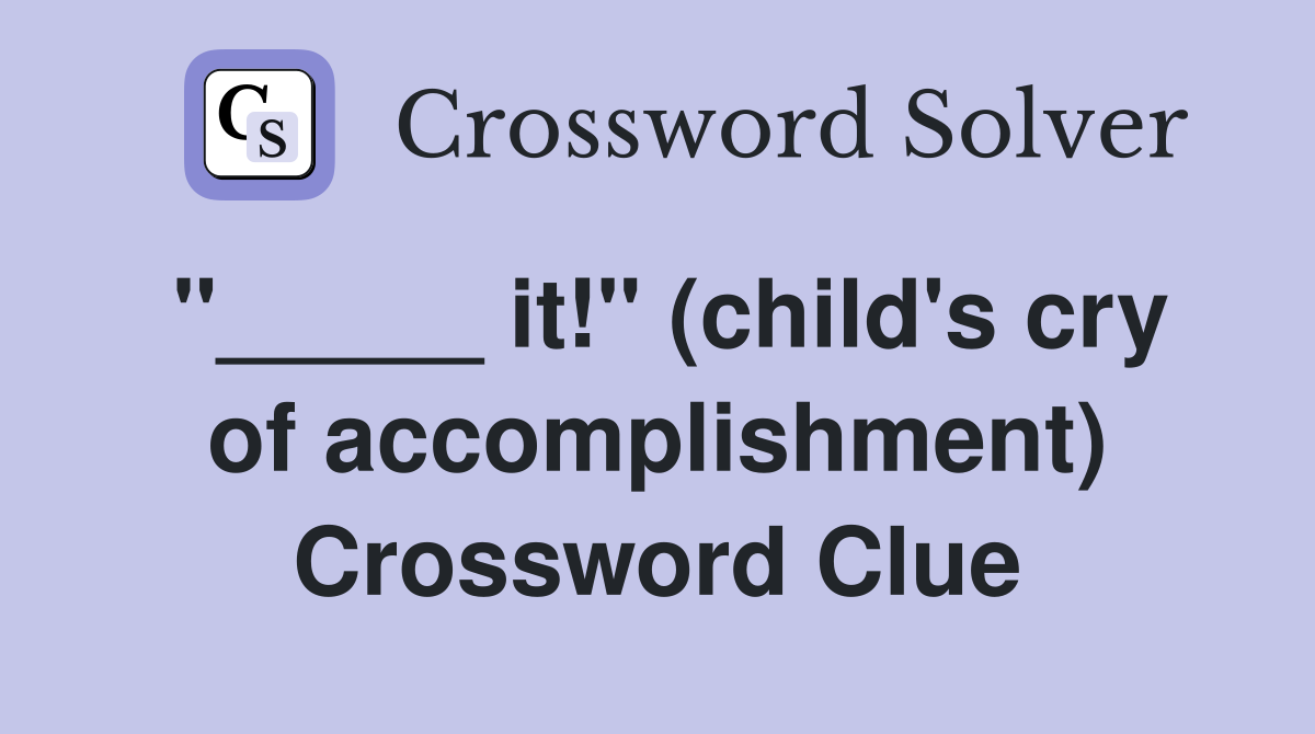 "_____ it!" (child's cry of accomplishment) Crossword Clue