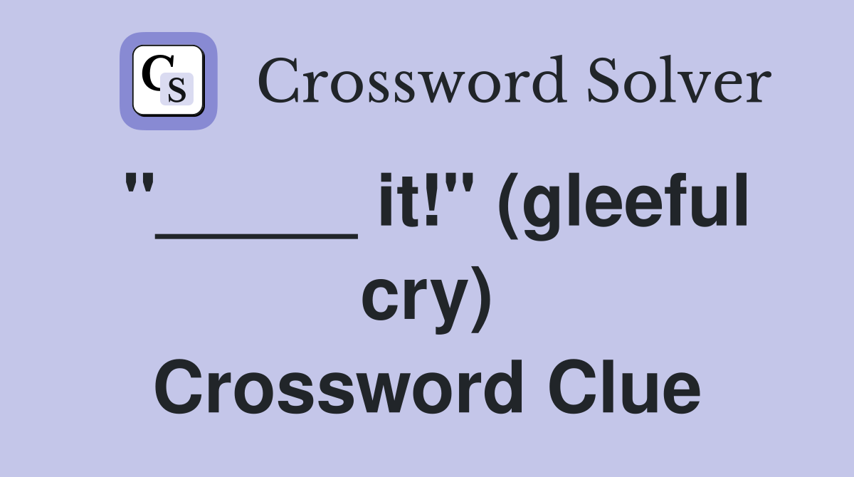 "_____ it!" (gleeful cry) Crossword Clue