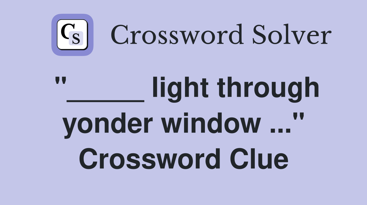 "_____ light through yonder window ..." Crossword Clue
