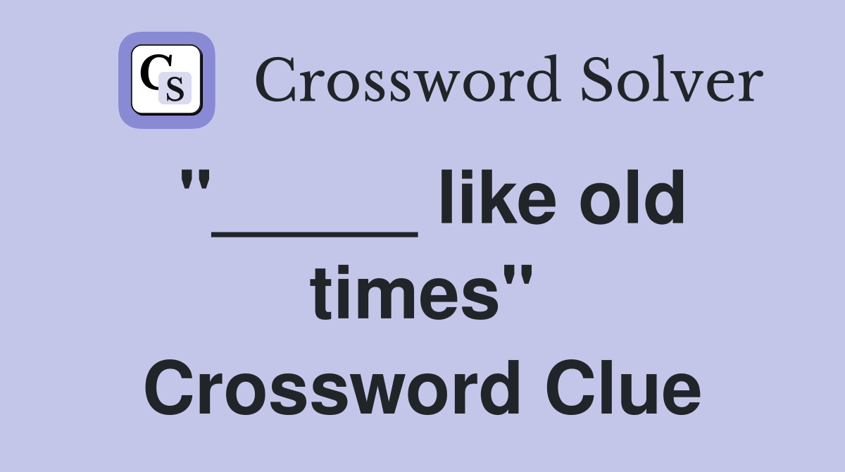 "_____ like old times" Crossword Clue