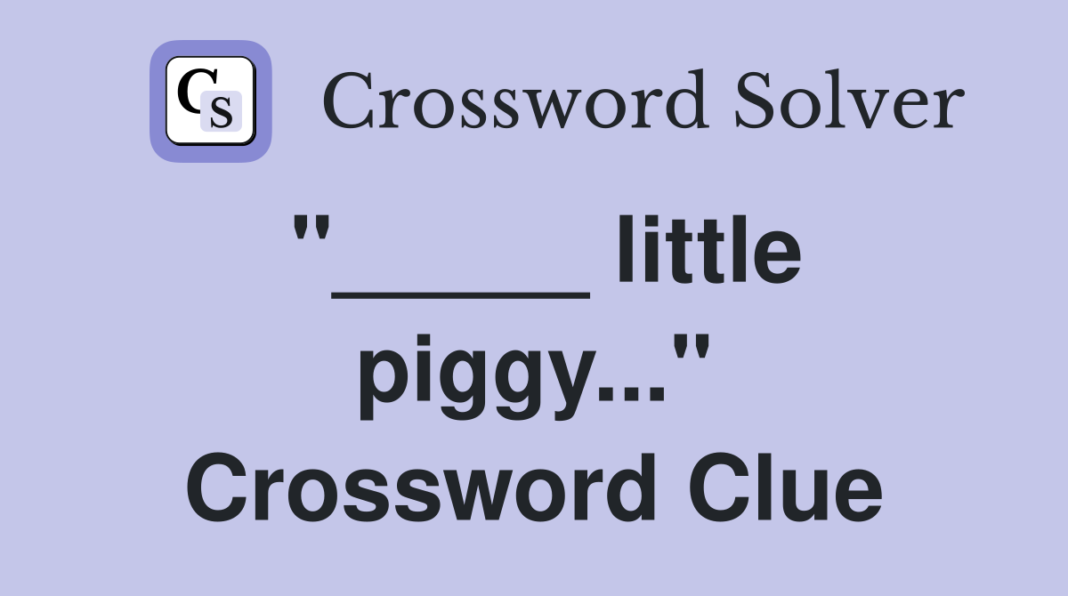 "_____ little piggy..." Crossword Clue