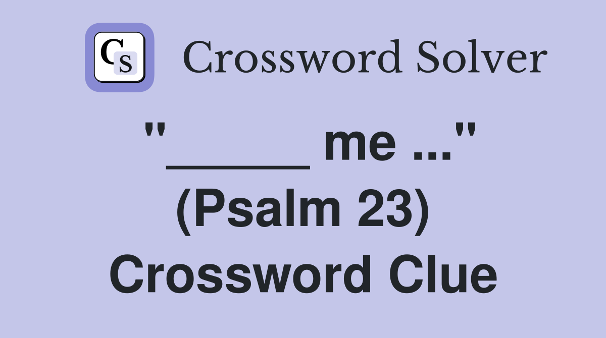 "_____ me ..." (Psalm 23) Crossword Clue