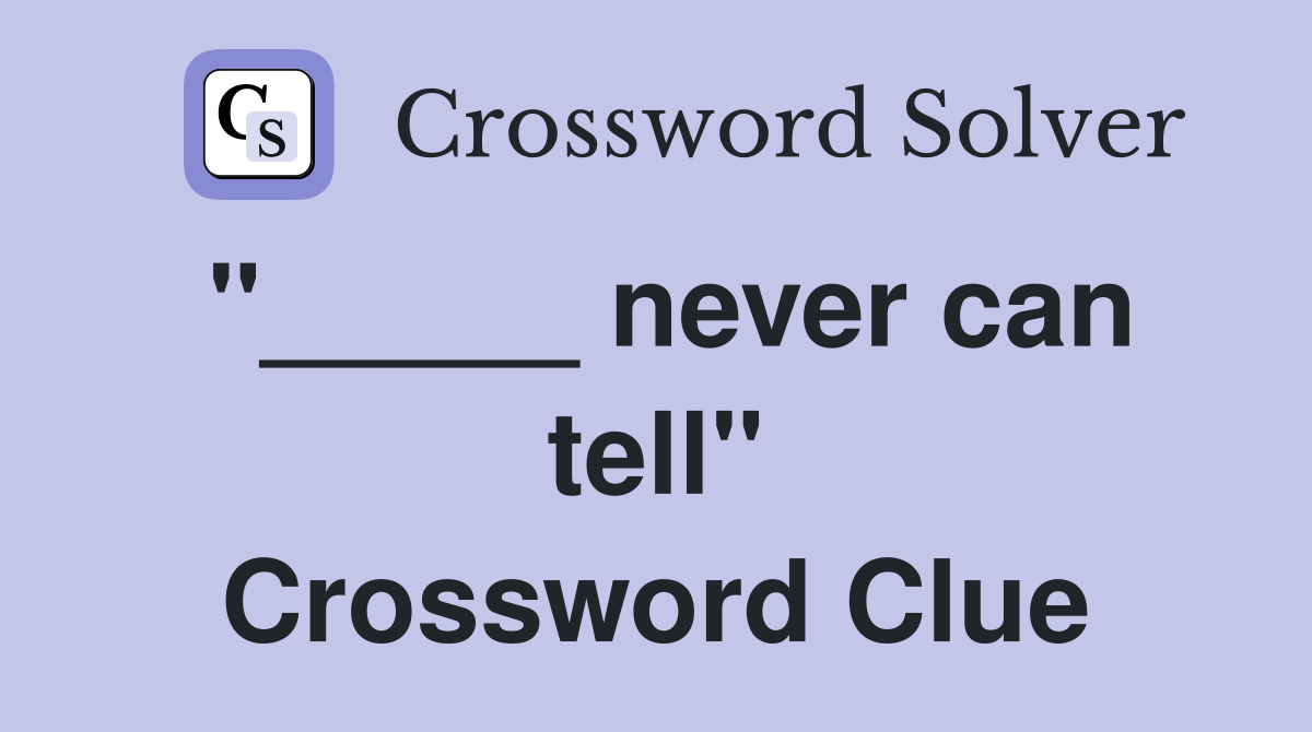 "_____ never can tell" Crossword Clue