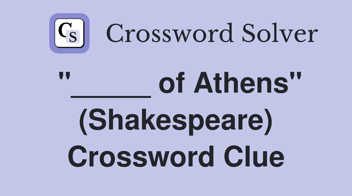 "_____ of Athens" (Shakespeare) Crossword Clue